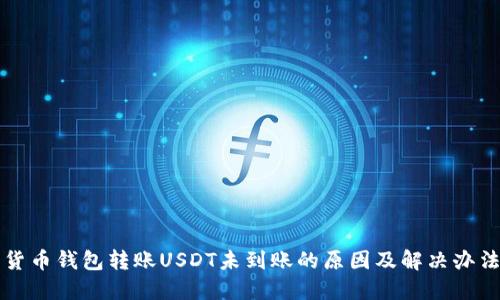 货币钱包转账USDT未到账的原因及解决办法