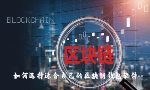 如何选择适合自己的区块链钱包软件