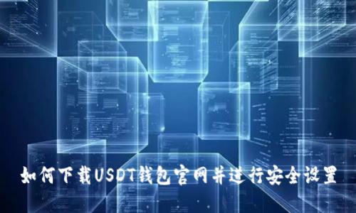 如何下载USDT钱包官网并进行安全设置