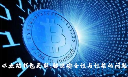 以太坊钱包更新:解决安全性与性能的问题