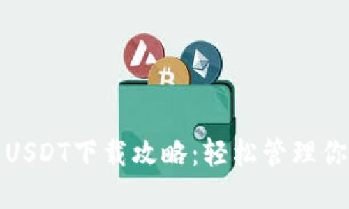 : 数字钱包USDT下载攻略:轻松管理你的虚拟资产