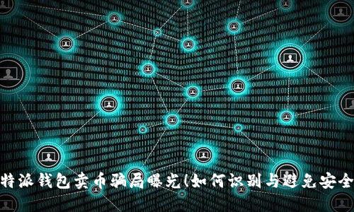: 比特派钱包卖币骗局曝光!如何识别与避免安全风险