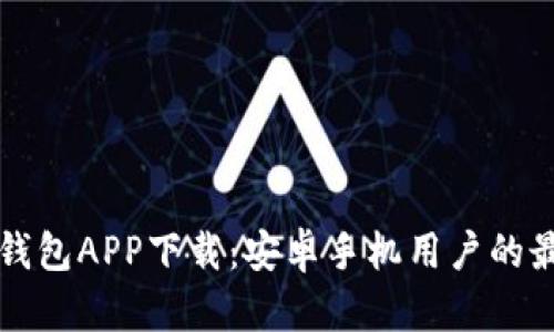 虚拟币钱包APP下载:安卓手机用户的最佳选择
