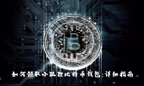 如何领取小狐狸比特币钱包:详细指南