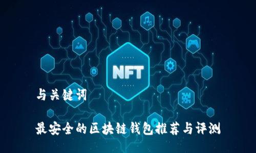 与关键词
最安全的区块链钱包推荐与评测