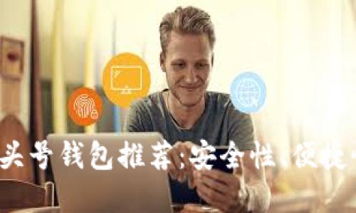 2023年虚拟币头号钱包推荐:安全性、便捷性及其选择指南