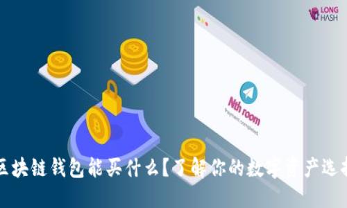 区块链钱包能买什么?了解你的数字资产选择