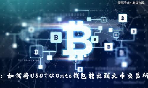 : 如何将USDT从Onto钱包转出到火币交易所