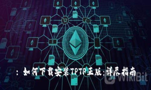 : 如何下载安装TPTP正版：详尽指南