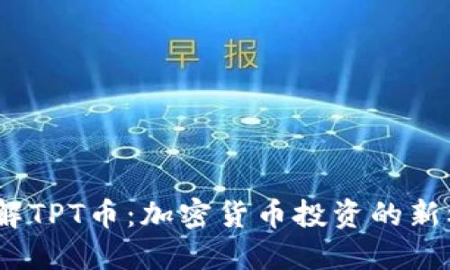 了解TPT币:加密货币投资的新机会