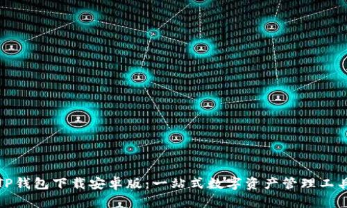 TP钱包下载安卓版:一站式数字资产管理工具