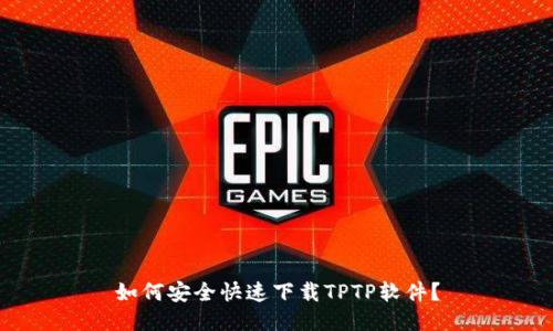 如何安全快速下载TPTP软件?