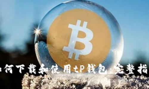如何下载和使用tP钱包：完整指南