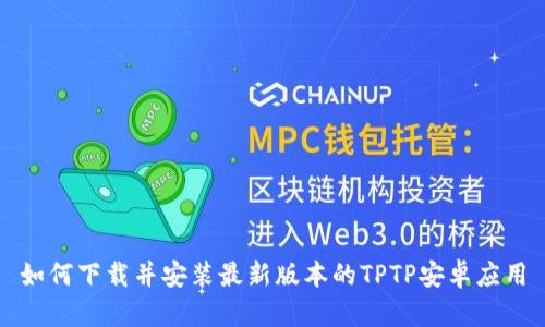 如何下载并安装最新版本的TPTP安卓应用