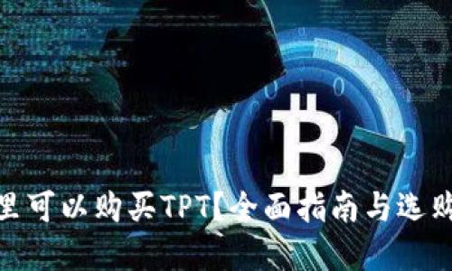 在哪里可以购买TPT?全面指南与选购建议