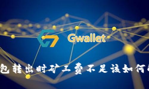 TP钱包转出时矿工费不足该如何解决?