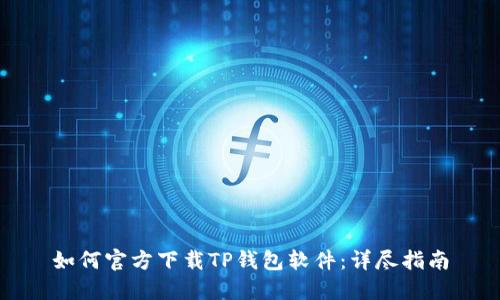 如何官方下载TP钱包软件:详尽指南