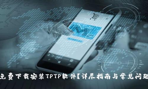 如何免费下载安装TPTP软件?详尽指南与常见问题解答