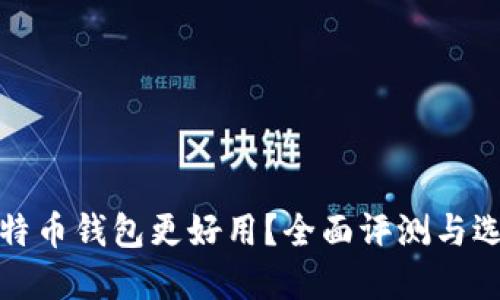 哪些比特币钱包更好用？全面评测与选择指南
