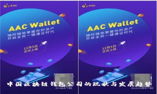 中国区块链钱包公司的现状与发展趋势