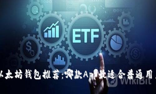 以太坊钱包推荐:哪款App最适合普通用户