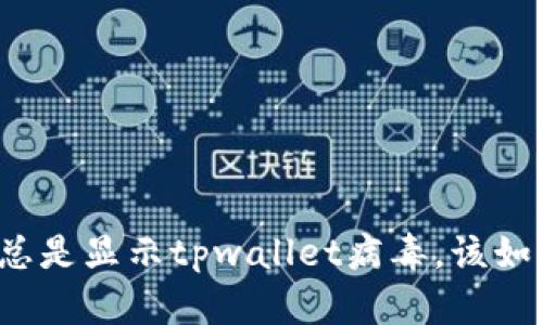 我手机总是显示tpwallet病毒，该如何处理？