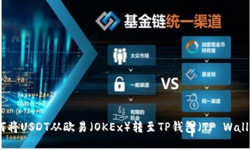 如何将USDT从欧易（OKEx）转至TP钱包（TP Wallet）