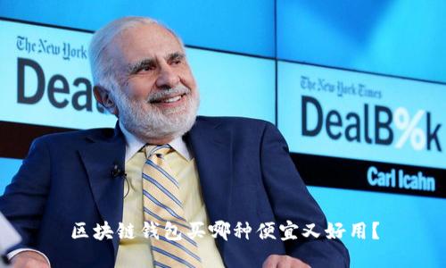 区块链钱包买哪种便宜又好用？