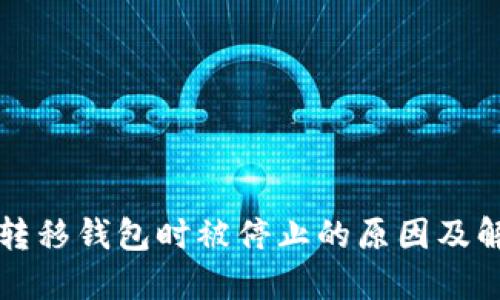 比特币转移钱包时被停止的原因及解决方法