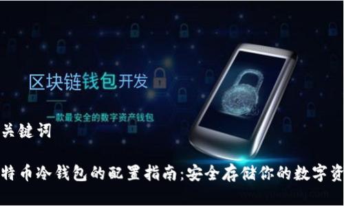 和关键词

比特币冷钱包的配置指南：安全存储你的数字资产