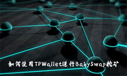 如何使用TPWallet进行BabySwap挖矿