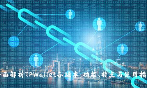 全面解析TPWallet各版本：功能、特点与使用指南