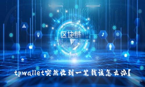 tpwallet突然收到一笔钱该怎么办？