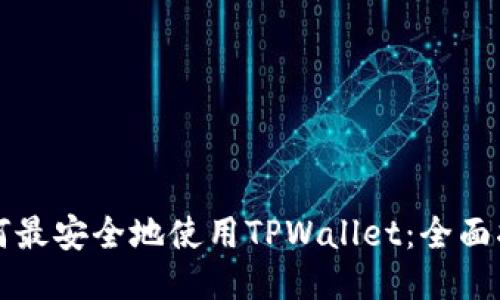 如何最安全地使用TPWallet：全面指南