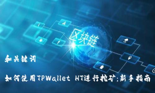 和关键词

如何使用TPWallet HT进行挖矿：新手指南