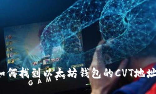 如何找到以太坊钱包的CVT地址？