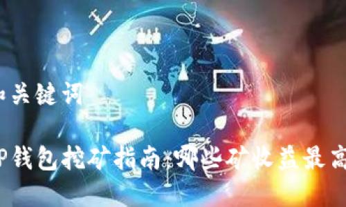 和关键词

TP钱包挖矿指南：哪些矿收益最高？