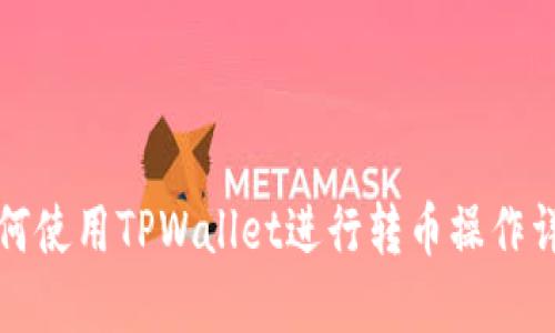 如何使用TPWallet进行转币操作详解