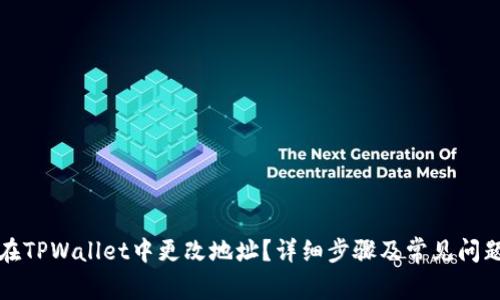 如何在TPWallet中更改地址？详细步骤及常见问题解析