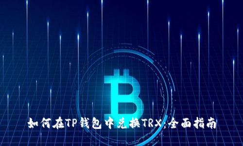 如何在TP钱包中兑换TRX：全面指南