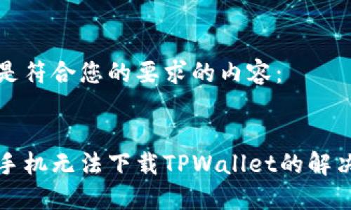 以下是符合您的要求的内容：


华为手机无法下载TPWallet的解决方案