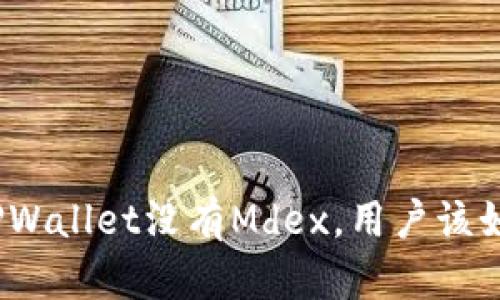 : 新版TPWallet没有Mdex，用户该如何应对？