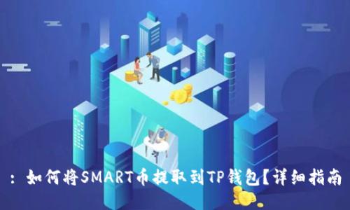 : 如何将SMART币提取到TP钱包？详细指南
