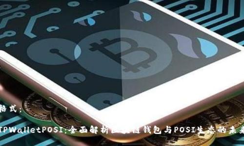 格式：

TPWalletPOSI：全面解析区块链钱包与POSI生态的未来