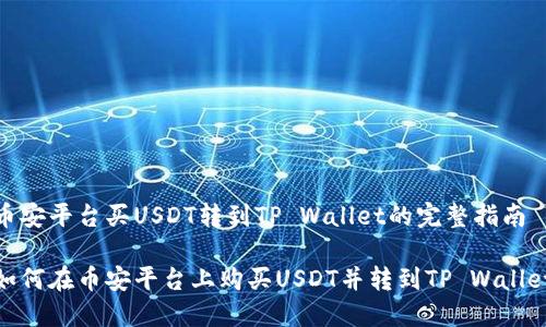 币安平台买USDT转到TP Wallet的完整指南

如何在币安平台上购买USDT并转到TP Wallet