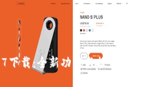 TPWallet最新版1.7下载：全新功能与提升，助您轻松管理数字资产