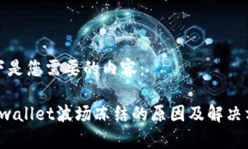 以下是您需要的内容：

 tpwallet波场冻结的原因及解决方法