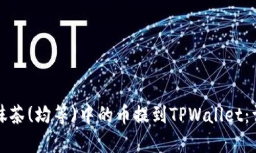 如何将抹茶(均等)中的币提到TPWallet：详细指南