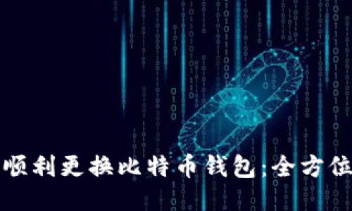 如何顺利更换比特币钱包：全方位指南