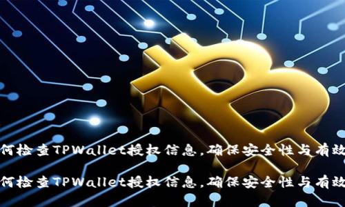 如何检查TPWallet授权信息，确保安全性与有效性

如何检查TPWallet授权信息，确保安全性与有效性